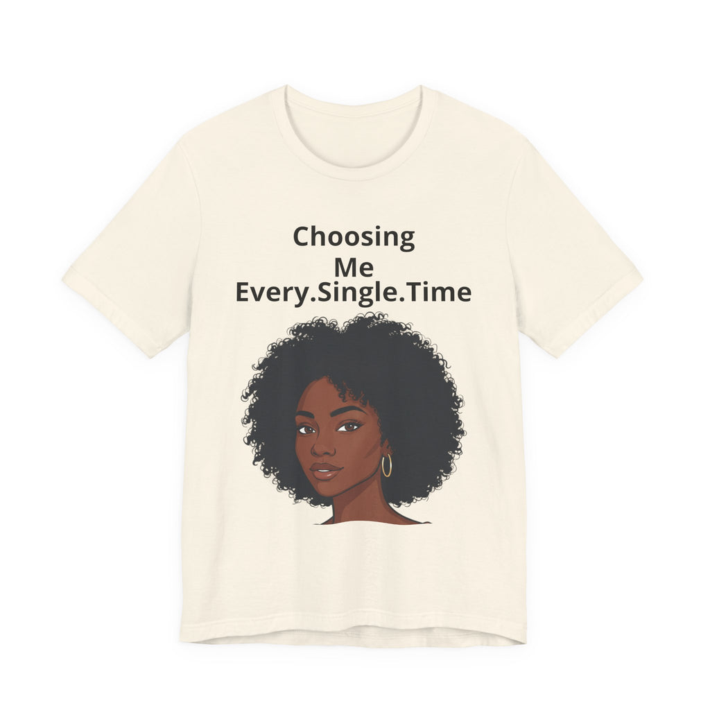 Choosing Me Every.Single.Time Tee — Empowering Black Woman Portrait T-Shirt