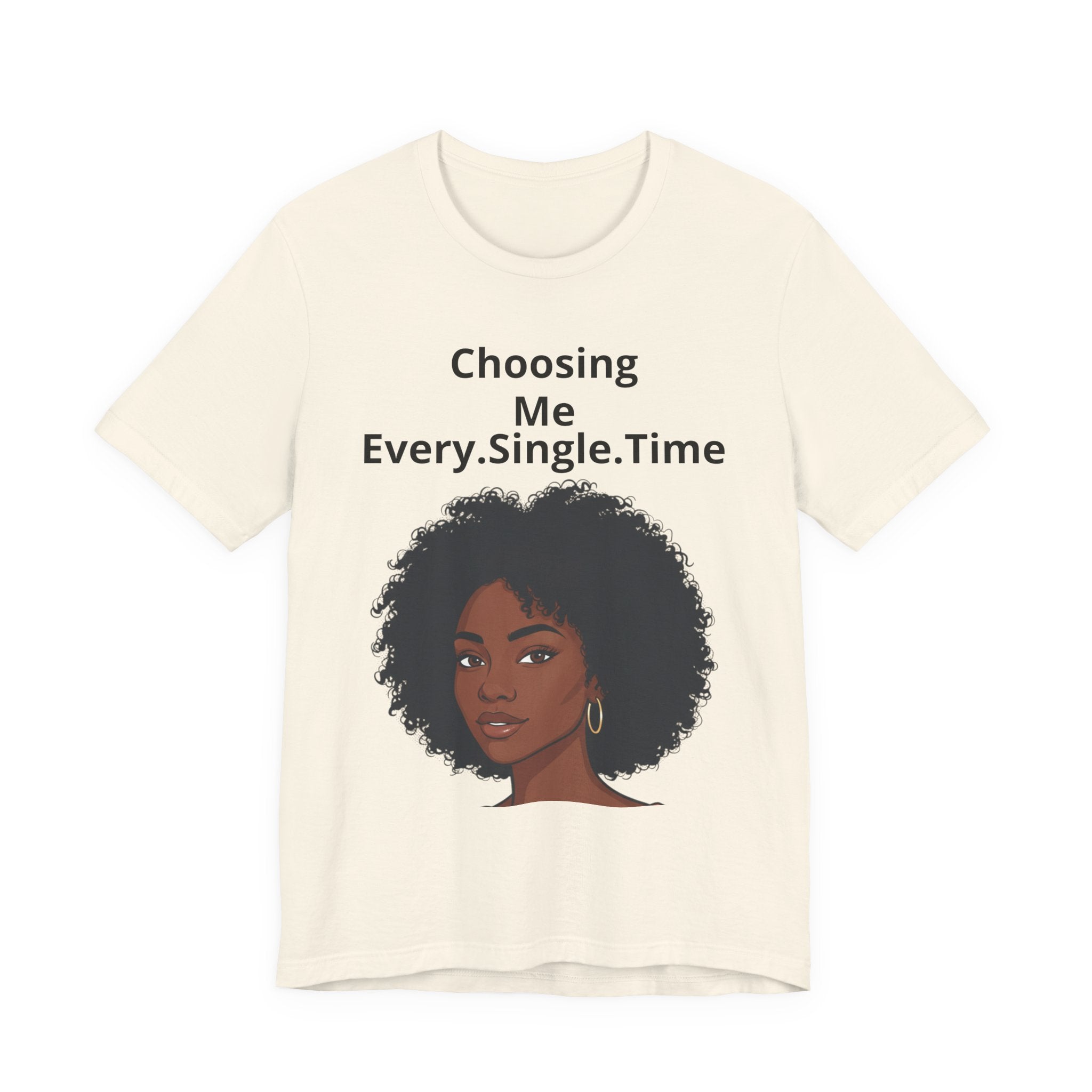 Choosing Me Every.Single.Time Tee — Empowering Black Woman Portrait T-Shirt