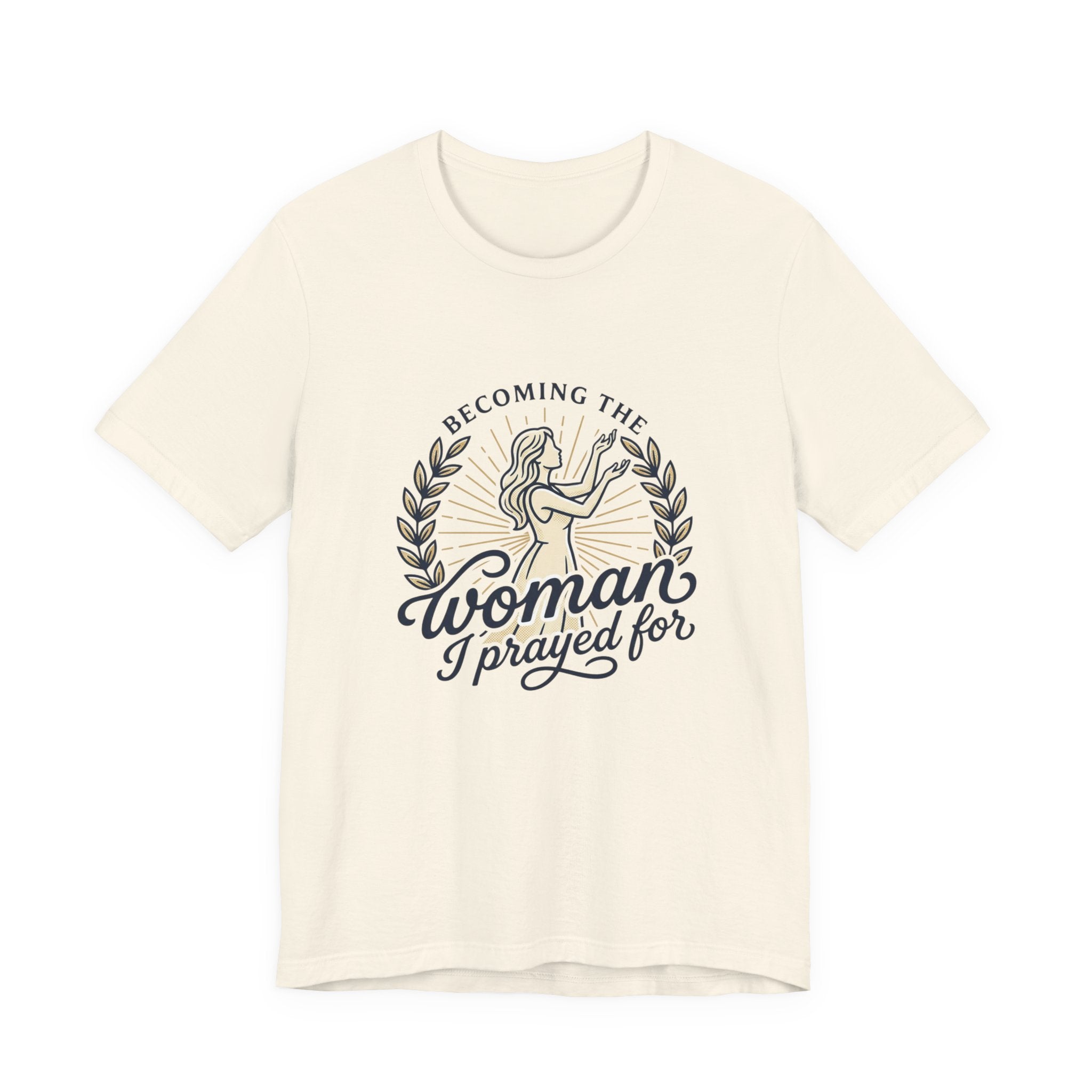 Becoming the Woman I Prayed For T-Shirt