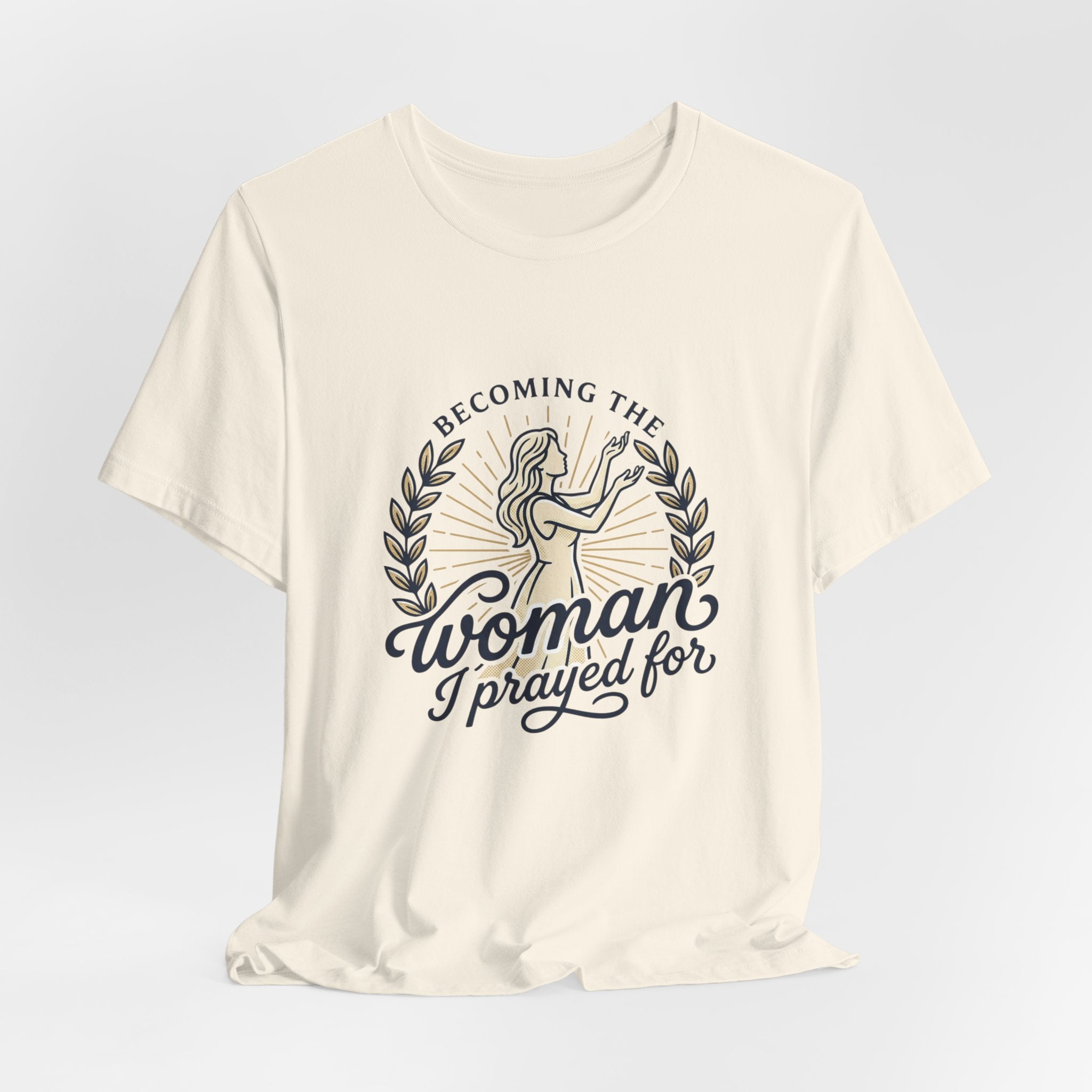 Becoming the Woman I Prayed For T-Shirt