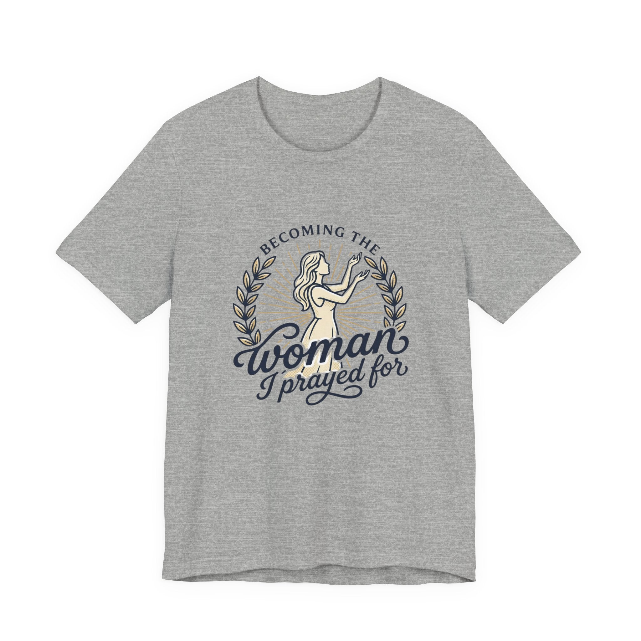 Becoming the Woman I Prayed For T-Shirt