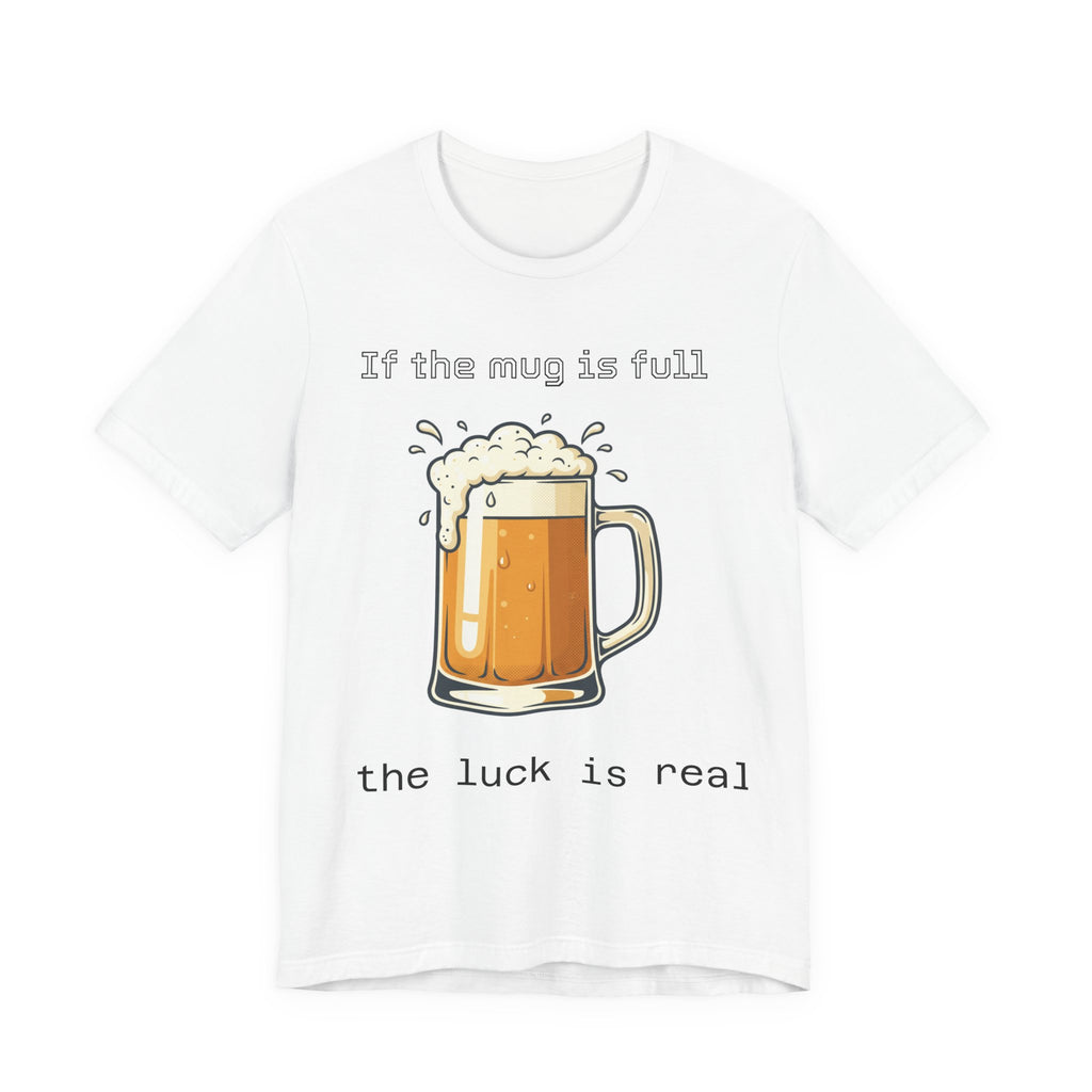 Beer Mug T‑Shirt – “If the mug is full the luck is real” Funny St. Patrick’s Day Tee