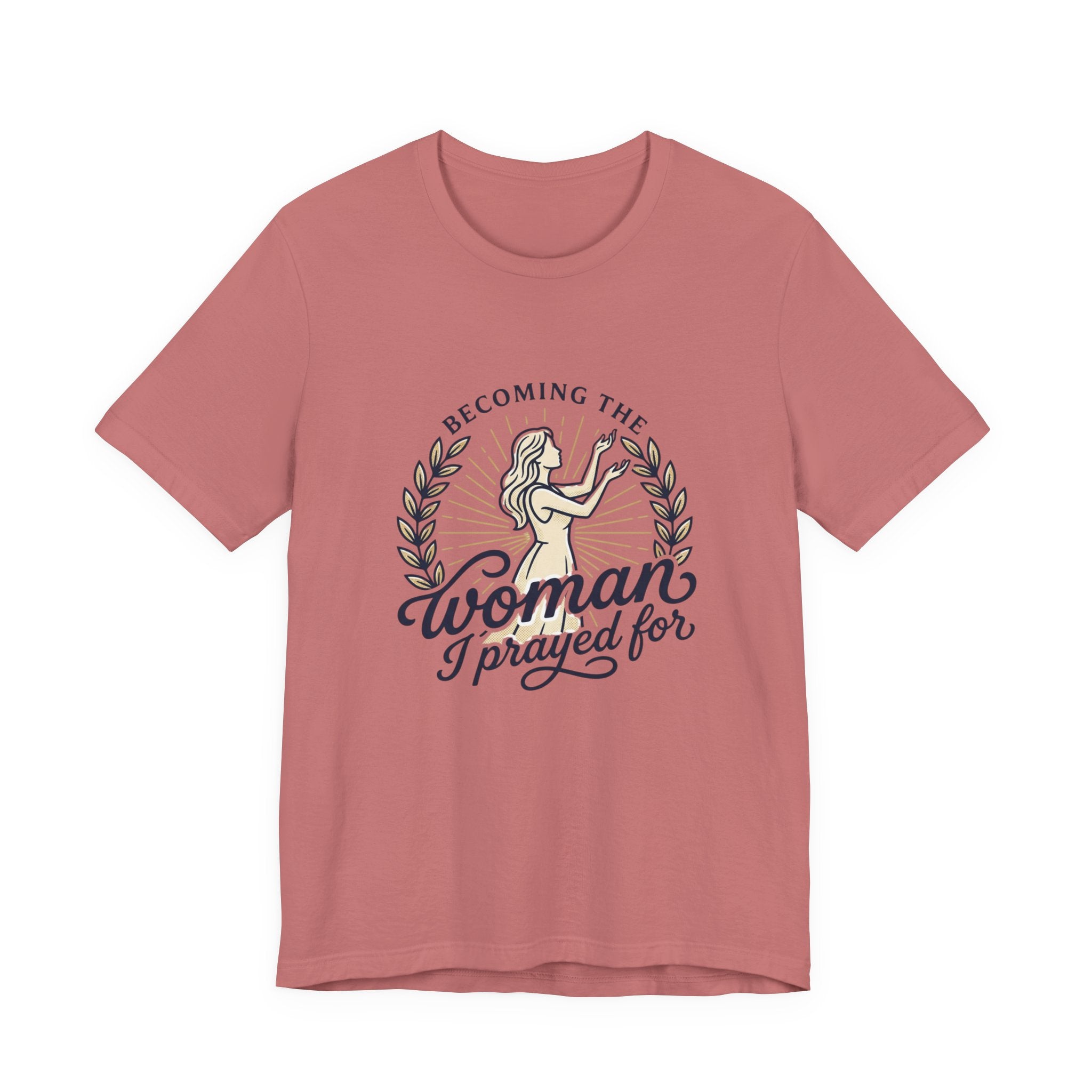Becoming the Woman I Prayed For T-Shirt