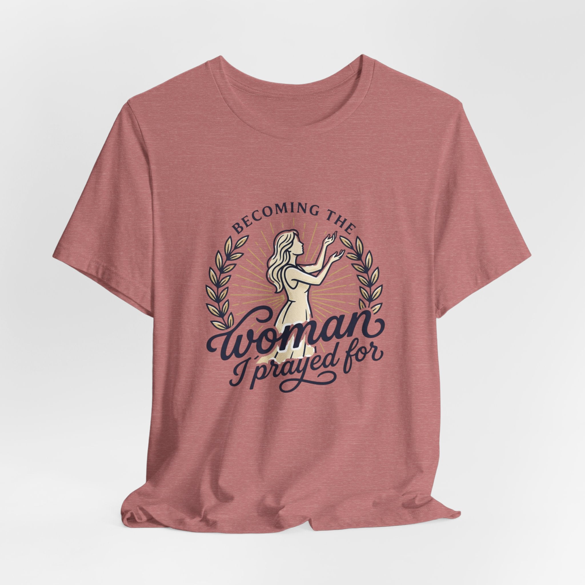 Becoming the Woman I Prayed For T-Shirt
