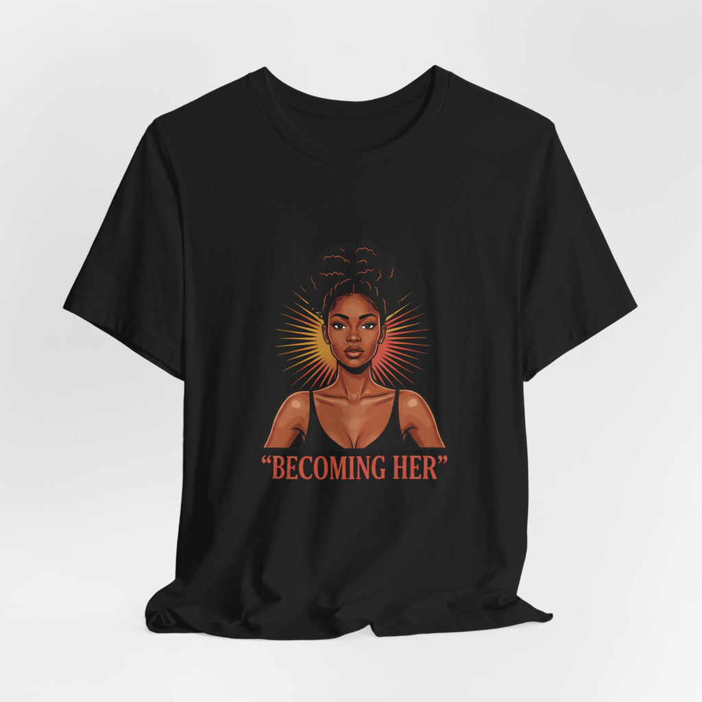 Becoming Her T-Shirt — Empowering Black Woman Graphic Tee