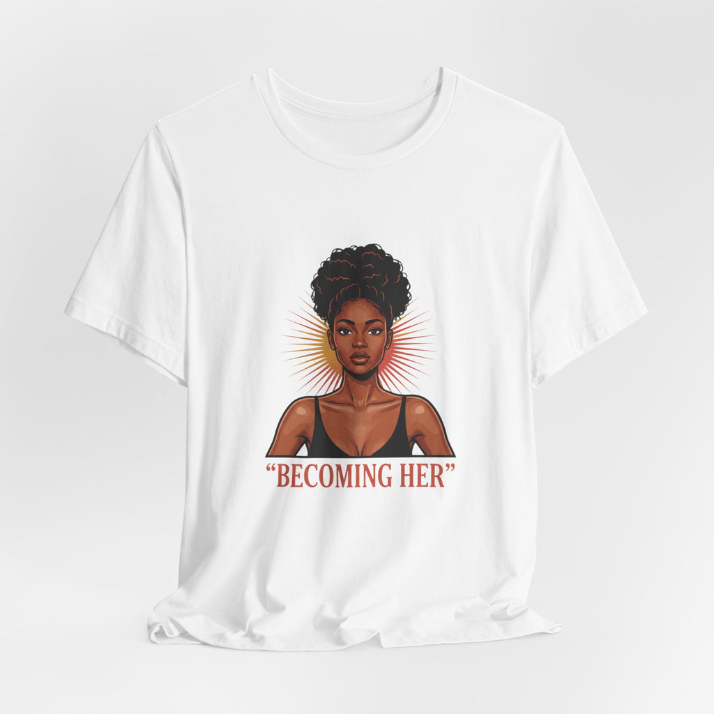 Becoming Her T-Shirt — Empowering Black Woman Graphic Tee