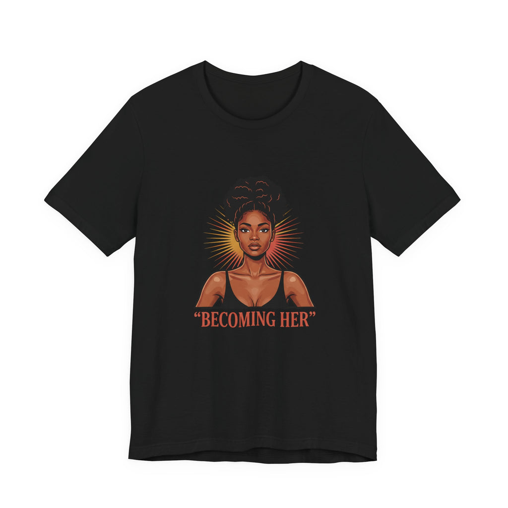 Becoming Her T-Shirt — Empowering Black Woman Graphic Tee