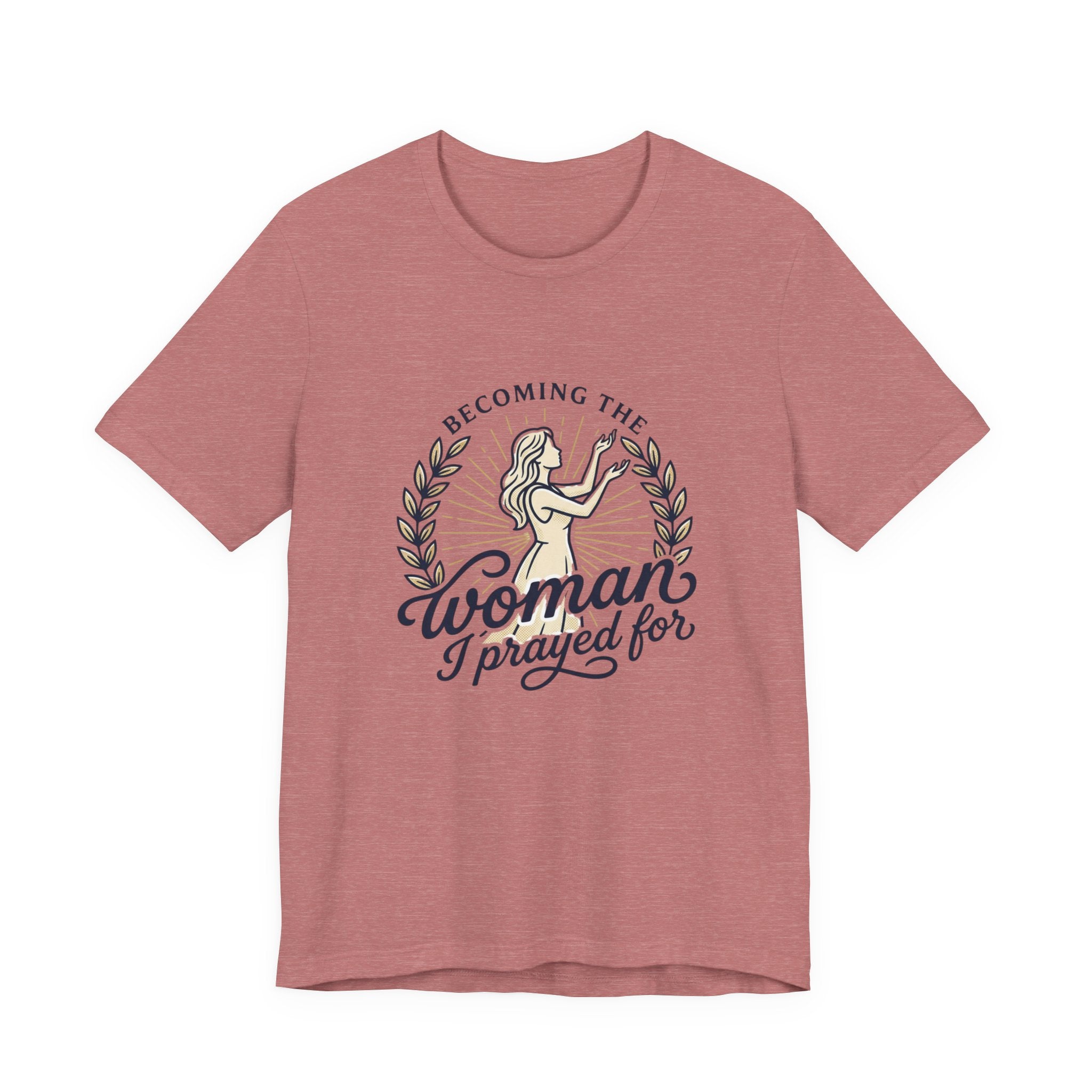 Becoming the Woman I Prayed For T-Shirt