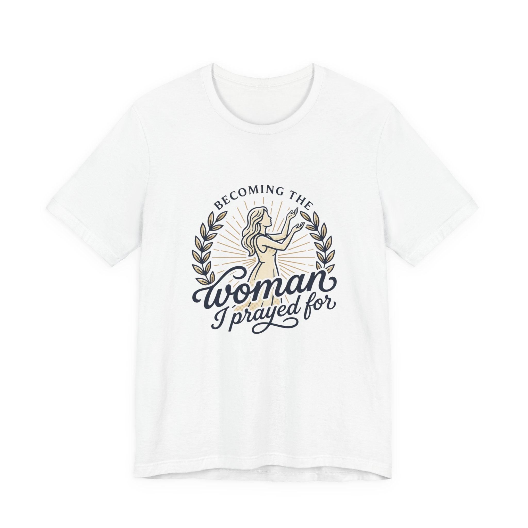 Becoming the Woman I Prayed For T-Shirt